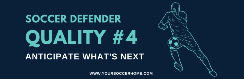 quality of a soccer defender - Anticipate What Will Happen Next