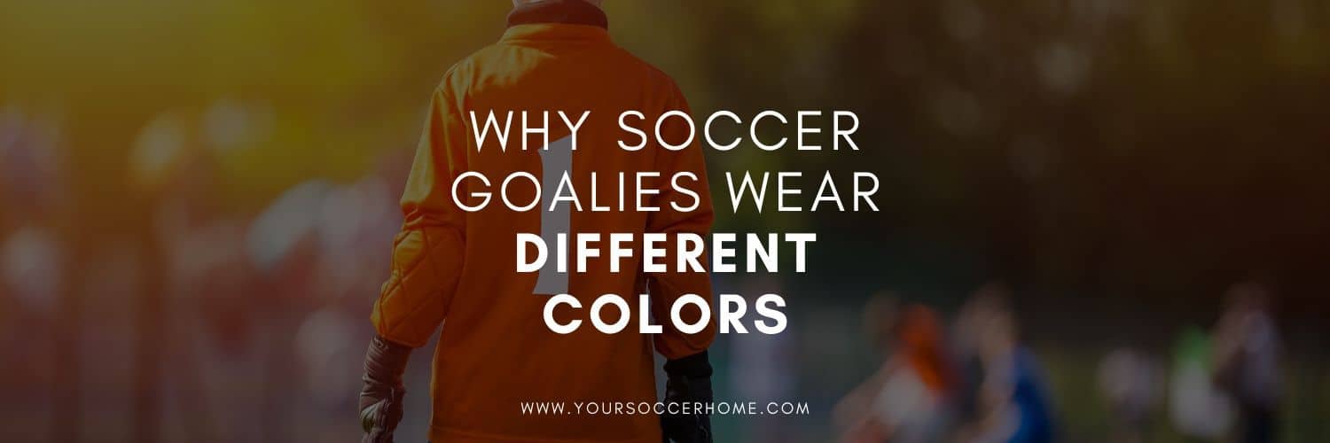 The Reason Why Soccer Goalies Wear Different Colors Your Soccer Home