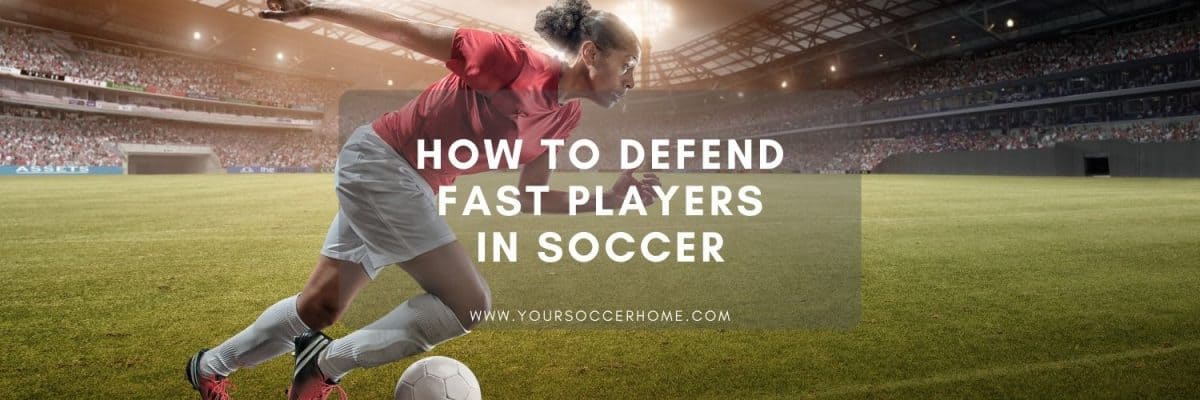 How to Defend Fast Players in Soccer: 8 Essential Tips – Your Soccer Home