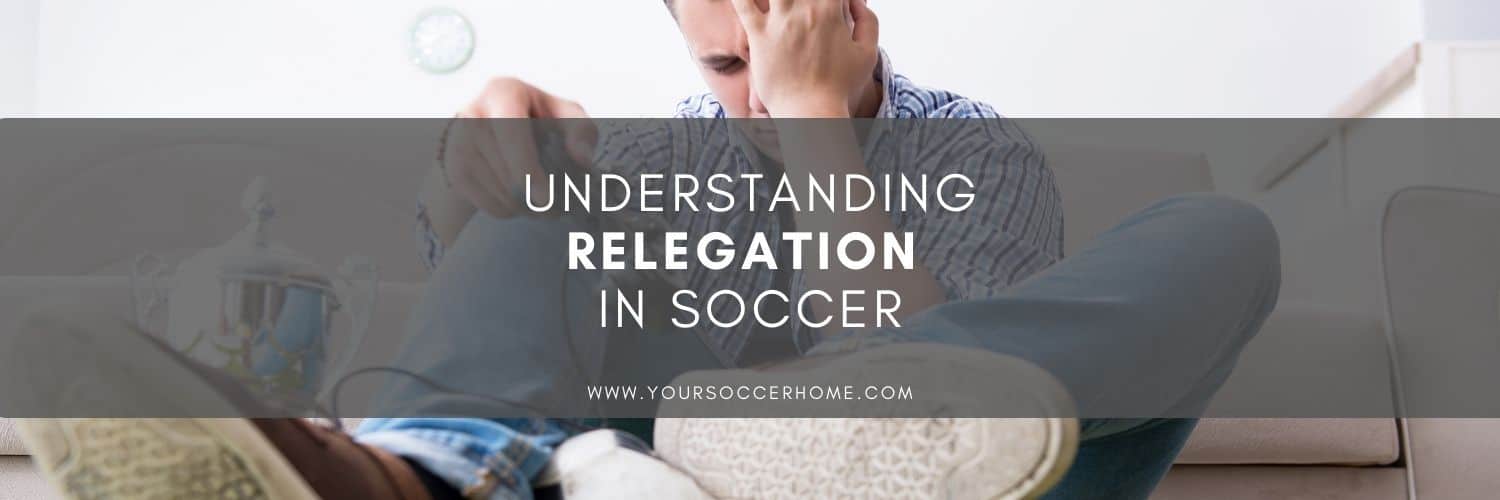Understanding Relegation in Soccer What Does It Mean? Your Soccer Home