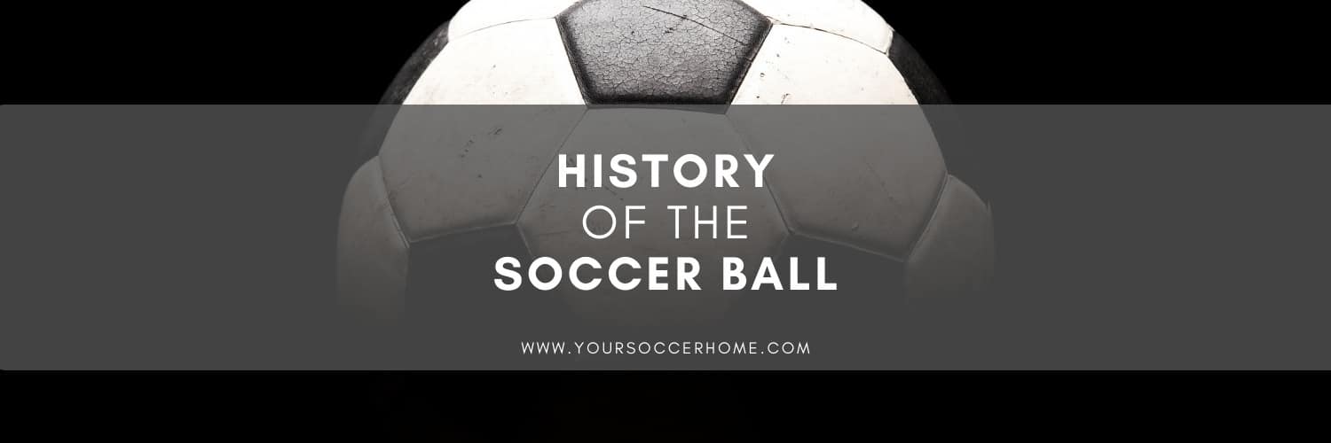History of the Soccer Ball From Origin to Modern Day Your Soccer Home