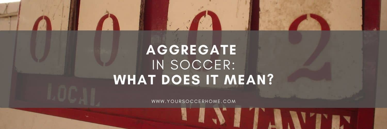 Aggregate in Soccer What It Means and How It Works Your Soccer Home