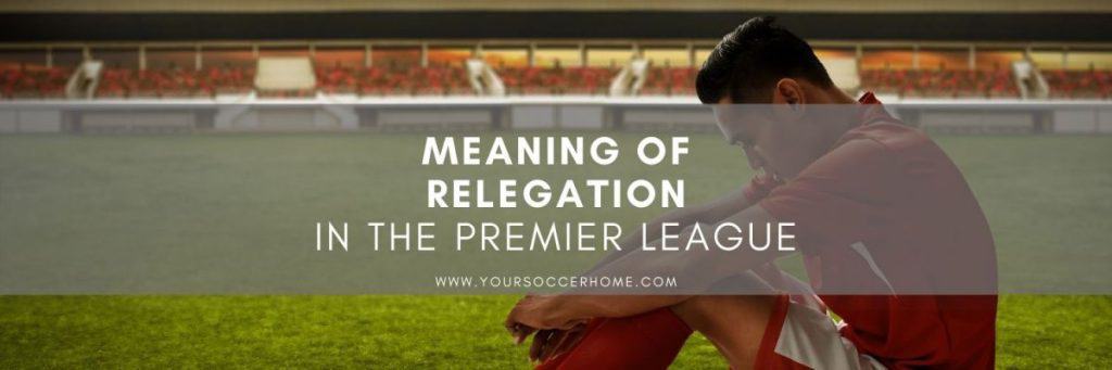 The Meaning Of Relegation In The English Premier League How It Works 